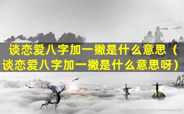 谈恋爱八字加一撇是什么意思（谈恋爱八字加一撇是什么意思呀）