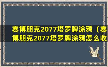 赛博朋克2077塔罗牌涂鸦（赛博朋克2077塔罗牌涂鸦怎么收集）