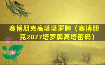 赛博朋克高塔塔罗牌（赛博朋克2077塔罗牌高塔密码）