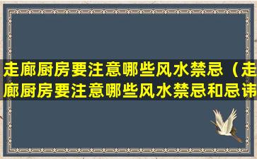 走廊厨房要注意哪些风水禁忌（走廊厨房要注意哪些风水禁忌和忌讳）