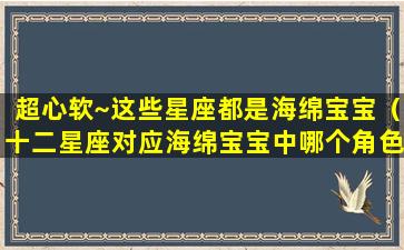 超心软~这些星座都是海绵宝宝（十二星座对应海绵宝宝中哪个角色）