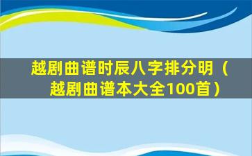 越剧曲谱时辰八字排分明（越剧曲谱本大全100首）