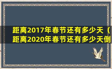 距离2017年春节还有多少天（距离2020年春节还有多少天倒计时）