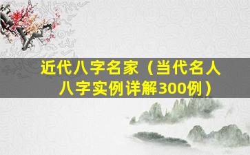 近代八字名家（当代名人八字实例详解300例）