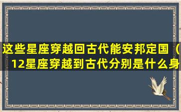 这些星座穿越回古代能安邦定国（12星座穿越到古代分别是什么身份）