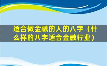 适合做金融的人的八字（什么样的八字适合金融行业）