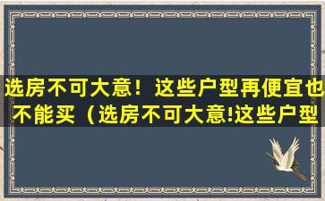 选房不可大意！这些户型再便宜也不能买（选房不可大意!这些户型再便宜也不能买）