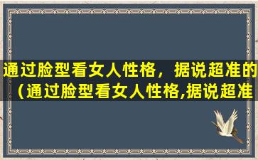 通过脸型看女人性格，据说超准的（通过脸型看女人性格,据说超准的）