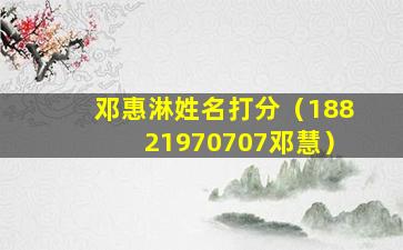 邓惠淋姓名打分（18821970707邓慧）