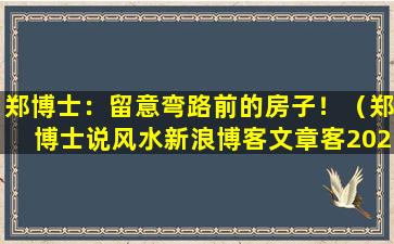 郑博士：留意弯路前的房子！（郑博士说风水新浪博客文章客2021）