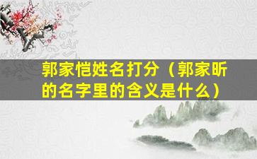 郭家恺姓名打分（郭家昕的名字里的含义是什么）