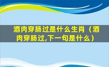 酒肉穿肠过是什么生肖（酒肉穿肠过,下一句是什么）