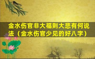 金水伤官非大福则大悲有何说法（金水伤官少见的好八字）