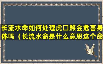 长流水命如何处理虎口煞会危害身体吗（长流水命是什么意思这个命好不好）