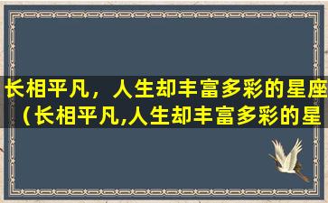 长相平凡，人生却丰富多彩的星座（长相平凡,人生却丰富多彩的星座）