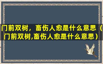 门前双树，畜伤人愈是什么意思（门前双树,畜伤人愈是什么意思）