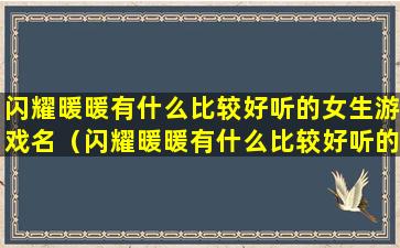 闪耀暖暖有什么比较好听的女生游戏名（闪耀暖暖有什么比较好听的女生游戏名字）