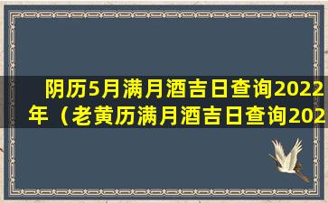 阴历5月满月酒吉日查询2022年（老黄历满月酒吉日查询2023年）