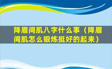 降眉间肌八字什么事（降眉间肌怎么锻炼挺好的起来）