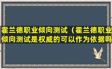 霍兰德职业倾向测试（霍兰德职业倾向测试是权威的可以作为依据吗）