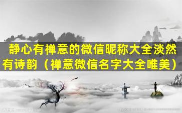 静心有禅意的微信昵称大全淡然有诗韵（禅意微信名字大全唯美）