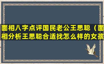 面相八字点评国民老公王思聪（面相分析王思聪合适找怎么样的女孩）