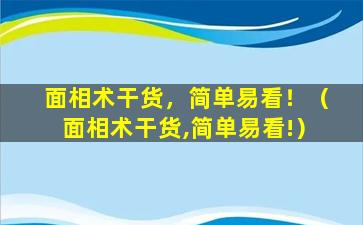 面相术干货，简单易看！（面相术干货,简单易看!）