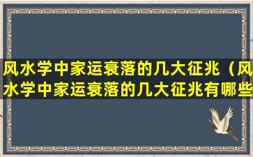 风水学中家运衰落的几大征兆（风水学中家运衰落的几大征兆有哪些）