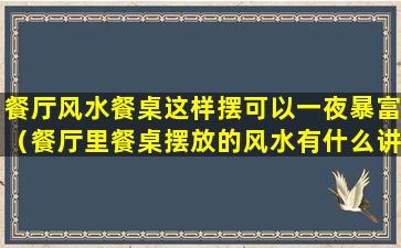 餐厅风水餐桌这样摆可以一夜暴富（餐厅里餐桌摆放的风水有什么讲究）