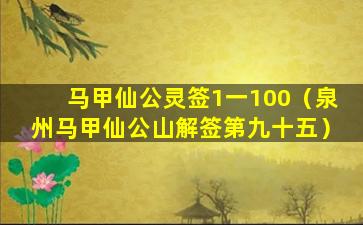 马甲仙公灵签1一100（泉州马甲仙公山解签第九十五）