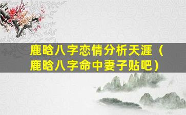 鹿晗八字恋情分析天涯（鹿晗八字命中妻子贴吧）