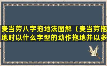 麦当劳八字拖地法图解（麦当劳拖地时以什么字型的动作拖地并以多少为一个单位）