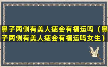 鼻子两侧有美人痣会有福运吗（鼻子两侧有美人痣会有福运吗女生）