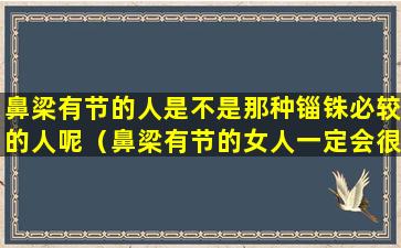 鼻梁有节的人是不是那种锱铢必较的人呢（鼻梁有节的女人一定会很惨吗）