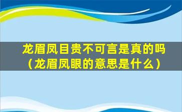 龙眉凤目贵不可言是真的吗（龙眉凤眼的意思是什么）