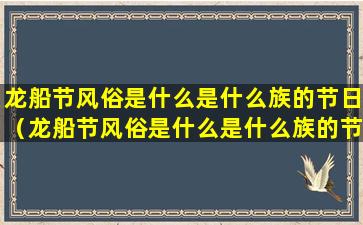 龙船节风俗是什么是什么族的节日（龙船节风俗是什么是什么族的节日呢）